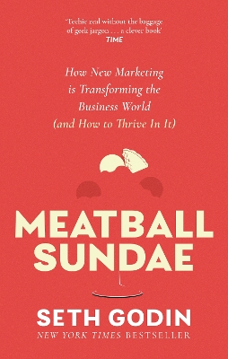 Meatball Sundae: How new marketing is transforming the business world (and how to thrive in it) by Seth Godin