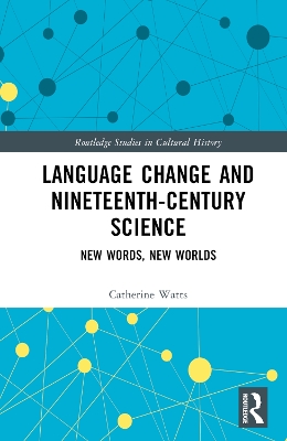 Language Change and Nineteenth-Century Science: New Words, New Worlds by Catherine Watts