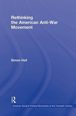 Rethinking the American Anti-War Movement by Simon Hall