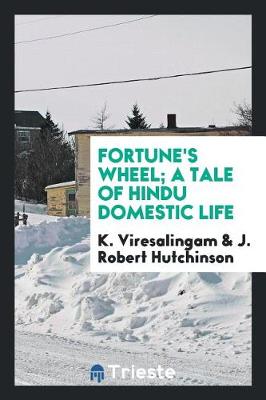 Fortune's Wheel; A Tale of Hindu Domestic Life by J Robert Hutchinson