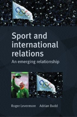 Sport and International Relations: An Emerging Relationship by ADRIAN BUDD