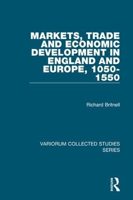 Markets, Trade and Economic Development in England and Europe, 1050-1550 by Richard Britnell