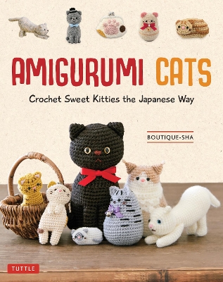 Amigurumi Cats: Crochet Sweet Kitties the Japanese Way (24 Projects of Cats to Crochet) book