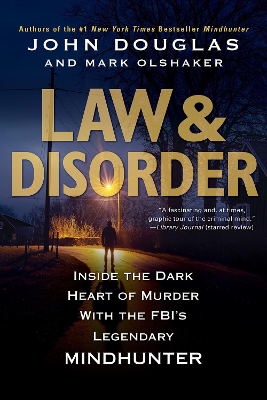 Law & Disorder: Inside the Dark Heart of Murder with the FBI's Legendary Mindhunter by John Douglas