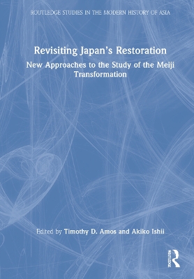 Revisiting Japan’s Restoration: New Approaches to the Study of the Meiji Transformation by Timothy Amos