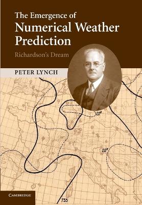 The Emergence of Numerical Weather Prediction: Richardson's Dream by Peter Lynch