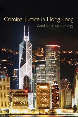 Criminal Justice in Hong Kong by Carol Jones