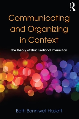 Communicating and Organizing in Context: The Theory of Structurational Interaction book