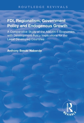 FDI, Regionalism, Government Policy and Endogenous Growth: A Comparative Study of the ASEAN-5 Economies, with Development Policy Implications for the Least Developed Countries book