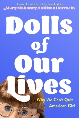 Dolls of Our Lives: Why We Can't Quit American Girl book