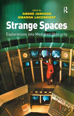 Strange Spaces: Explorations into Mediated Obscurity by André Jansson