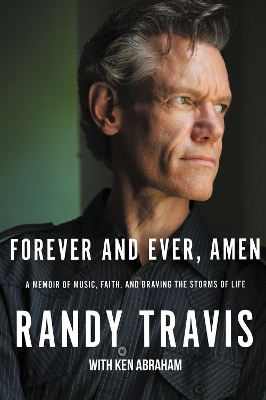 Forever and Ever, Amen: A Memoir of Music, Faith, and Braving the Storms of Life by Randy Travis