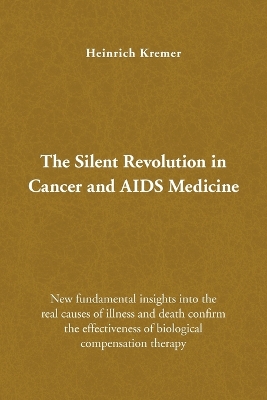 The Silent Revolution in Cancer and AIDS Medicine: New Fundamental Insights into the Real Causes of Illness and Death Confirm the Effectiveness of Biological Compensation Therapy book