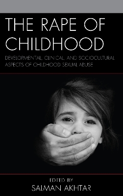 The Rape of Childhood: Developmental, Clinical, and Sociocultural Aspects of Childhood Sexual Abuse book