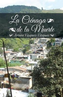 La ciénaga de la muerte by Arturo Vásquez-Vásquez