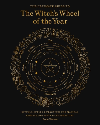 The Ultimate Guide to the Witch's Wheel of the Year: Rituals, Spells & Practices for Magical Sabbats, Holidays & Celebrations: Volume 10 book
