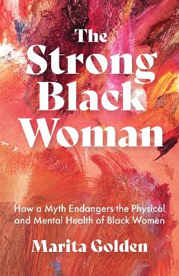 The Strong Black Woman: How a Myth Endangers the Physical and Mental Health of Black Women (African American Studies) book