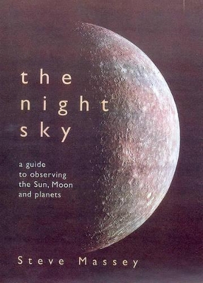 The Night Sky: A Guide to Observing the Sun, Moon and Planets book