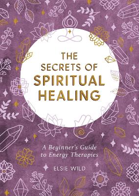The Secrets of Spiritual Healing: A Beginner's Guide to Energy Therapies book