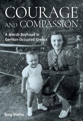 Courage and Compassion: A Jewish Boyhood in German-Occupied Greece by Tony Molho