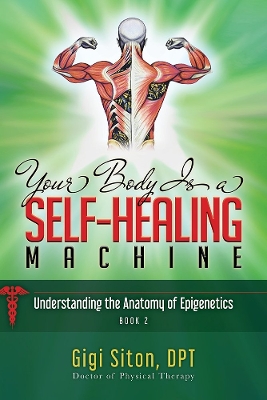 Your Body is a Self-Healing Machine Book 2: Understanding the Anatomy of Epigenetics book