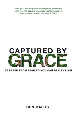 Captured by Grace: Be Freed From Fear So You Can Really Live! book