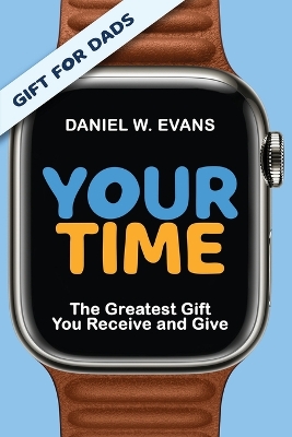 Your Time: (Special Edition for Dads) The Greatest Gift You Receive and Give book