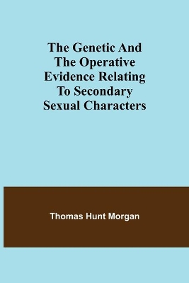 The genetic and the operative evidence relating to secondary sexual characters book