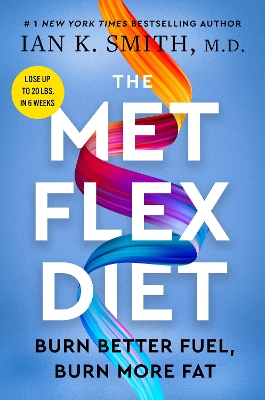 The Met Flex Diet: Burn Better Fuel, Burn More Fat by Ian K. Smith