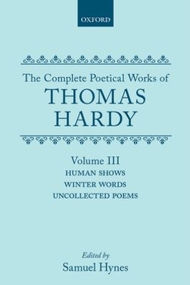 Complete Poetical Works of Thomas Hardy: Volume III: Human Shows, Winter Words and Uncollected Poems book