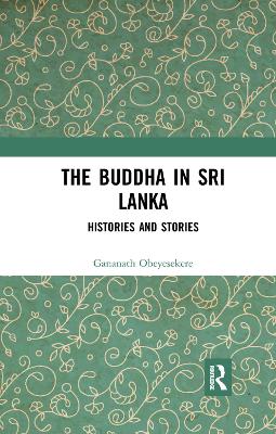 The The Buddha in Sri Lanka: Histories and Stories by Gananath Obeyesekere