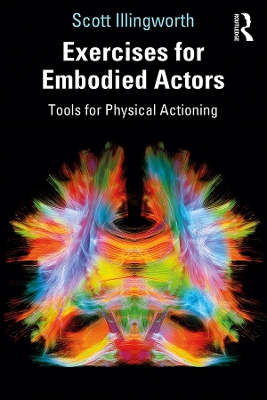 Exercises for Embodied Actors: Tools for Physical Actioning by Scott Illingworth