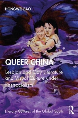 Queer China: Lesbian and Gay Literature and Visual Culture under Postsocialism book