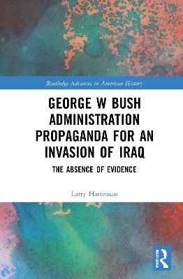 George W Bush Administration Propaganda for an Invasion of Iraq: The Absence of Evidence book