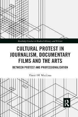 Cultural Protest in Journalism, Documentary Films and the Arts: Between Protest and Professionalization by Daniel H. Mutibwa