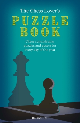 The Chess Lover's Puzzle Book: Chess conundrums, puzzles and posers for every day of the year book