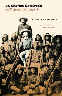 Lt. Charles Gatewood & His Apache Wars Memoir by Charles B. Gatewood