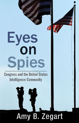 Eyes on Spies by Amy B Zegart