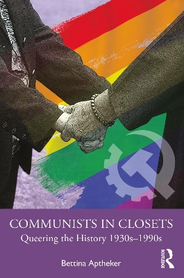 Communists in Closets: Queering the History 1930s–1990s by Bettina Aptheker