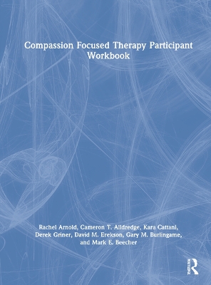 Compassion Focused Therapy Participant Workbook by Rachel Arnold