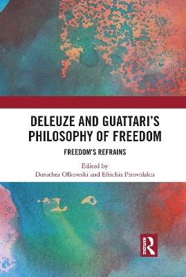 Deleuze and Guattari's Philosophy of Freedom: Freedom’s Refrains by Dorothea Olkowski