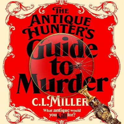 The Antique Hunter's Guide to Murder: the highly anticipated crime novel for fans of the Antiques Roadshow by C L Miller