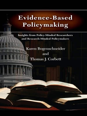 Evidence-Based Policymaking: Insights from Policy-Minded Researchers and Research-Minded Policymakers by Karen Bogenschneider