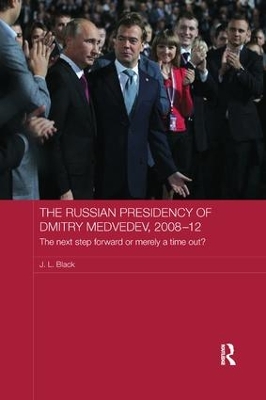 The Russian Presidency of Dmitry Medvedev, 2008-2012 by J. L. Black