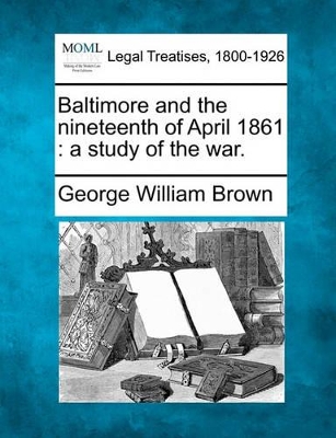 Baltimore and the Nineteenth of April 1861: A Study of the War. book