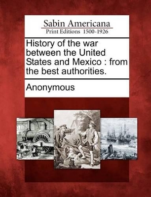 History of the War Between the United States and Mexico: From the Best Authorities. book