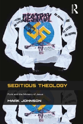 Seditious Theology: Punk and the Ministry of Jesus by Mark Johnson