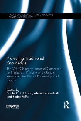 Protecting Traditional Knowledge: The WIPO Intergovernmental Committee on Intellectual Property and Genetic Resources, Traditional Knowledge and Folklore book
