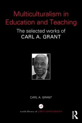Multiculturalism in Education and Teaching: The selected works of Carl A. Grant by Carl A. Grant