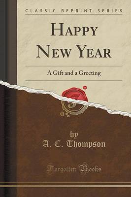Happy New Year: A Gift and a Greeting (Classic Reprint) by A C Thompson